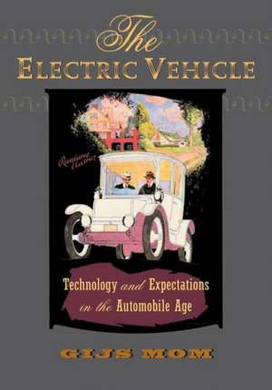 The Electric Vehicle – Technology and Expectations in the Automobile Age de Gijs Mom