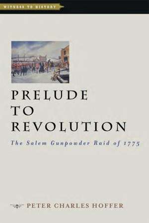 Prelude to Revolution – The Salem Gunpowder Raid of 1775 de Peter Charles Hoffer