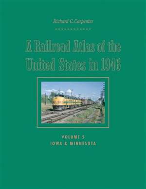 A Railroad Atlas of the United States in 1946 V 5 – Iowa and Minnesota de Richard C. Carpenter