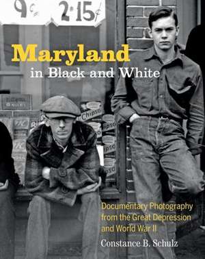 Maryland in Black and White – Documentary Photography from the Great Depression and World War II de Constance B. Schulz