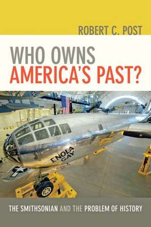 Who Owns America′s Past? – The Smithsonian and the Problem of History de Robert C. Post