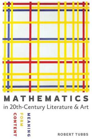 Mathematics in Twentieth–Century Literature and Art – Content, Form, Meaning de Robert Tubbs