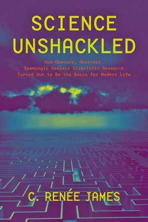 Science Unshackled de C Renée James