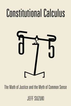 Constitutional Calculus – The Math of Justice and the Myth of Common Sense de Jeff Suzuki