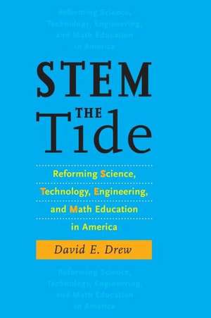 STEM the Tide – Reforming Science, Technology, Engineering, and Math Education in America de David E. Drew