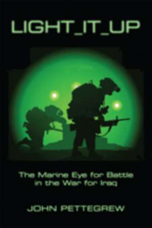 Light It Up – The Marine Eye for Battle in the War for Iraq de John Pettegrew