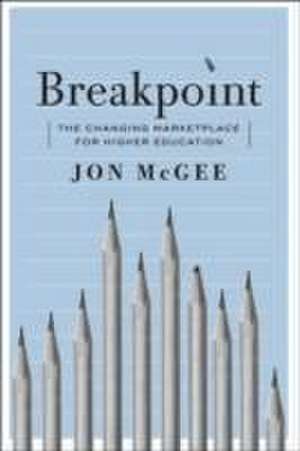 Breakpoint – The Changing Marketplace for Higher Education de Jon Mcgee