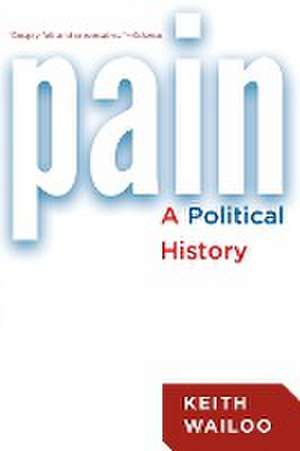 Pain – A Political History de Keith Wailoo