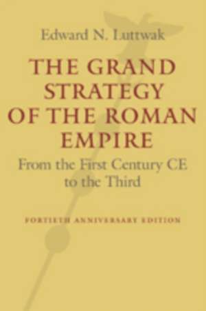 The Grand Strategy of the Roman Empire – From the First Century CE to the Third de Edward N. Luttwak