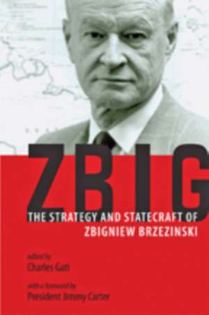 Zbig – The Strategy and Statecraft of Zbigniew Brzezinski de Charles Gati