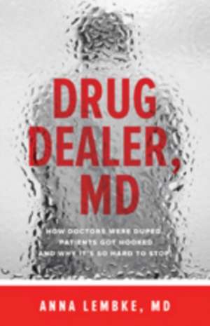 Drug Dealer, MD – How Doctors Were Duped, Patients Got Hooked, and Why It′s So Hard to Stop de Anna Lembke