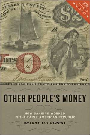 Other People`s Money – How Banking Worked in the Early American Republic de Sharon Ann Murphy