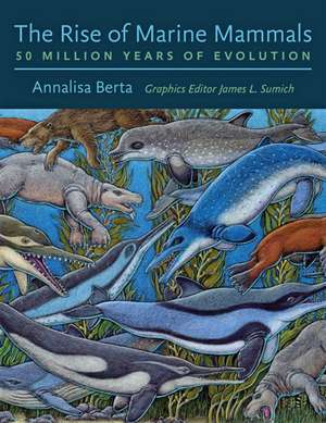 The Rise of Marine Mammals – 50 Million Years of Evolution de Annalisa Berta