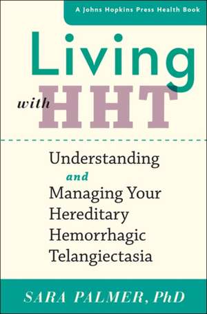 Living with HHT – Understanding and Managing Your Hereditary Hemorrhagic Telangiectasia de Sara Palmer