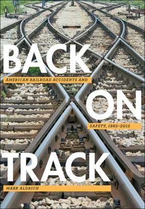 Back on Track – American Railroad Accidents and Safety, 1965–2015 de Mark Aldrich