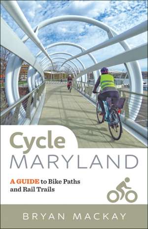 Cycle Maryland – A Guide to Bike Paths and Rail Trails de Bryan MacKay