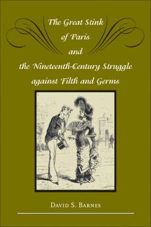 The Great Stink of Paris and the Nineteenth–Century Struggle against Filth and Germs de David S. Barnes