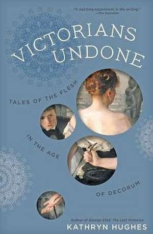 Victorians Undone de Kathryn Hughes