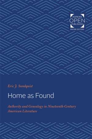 Home as Found – Authority and Genealogy in Nineteenth–Century American Literature de Eric J. Sundquist