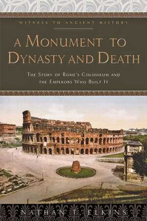 A Monument to Dynasty and Death – The Story of Rome`s Colosseum and the Emperors Who Built It de Nathan T. Elkins