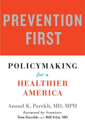 Prevention First – Policymaking for a Healthier America de Anand K. Parekh