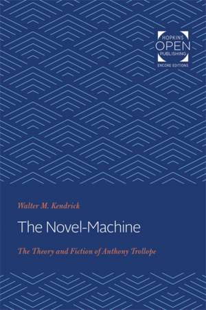 The Novel–Machine – The Theory and Fiction of Anthony Trollope de Walter Kendrick