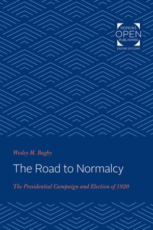 The Road to Normalcy – The Presidential Campaign and Election of 1920 de Wesley M. Bagby