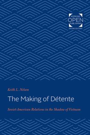 The Making of Détente – Soviet–American Relations in the Shadow of Vietnam de Keith L. Nelson