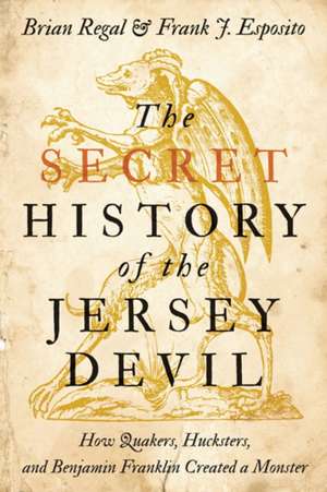 The Secret History of the Jersey Devil – How Quakers, Hucksters, and Benjamin Franklin Created a Monster de Brian Regal