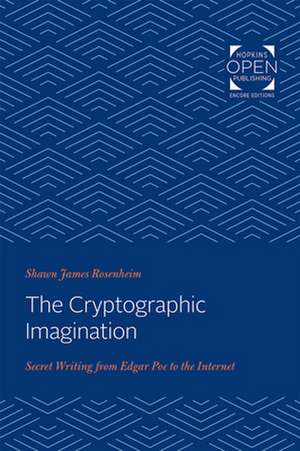 The Cryptographic Imagination – Secret Writing from Edgar Poe to the Internet de Shawn James Rosenheim