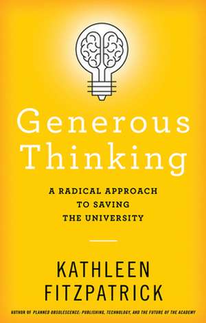 Generous Thinking – A Radical Approach to Saving the University de Kathleen Fitzpatrick