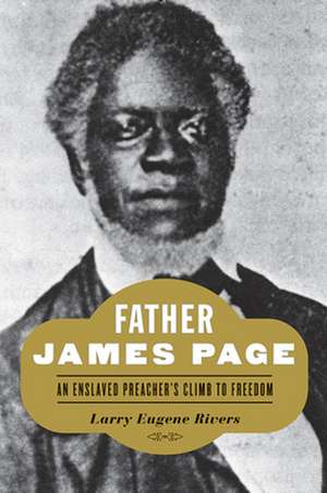 Father James Page – An Enslaved Preacher`s Climb to Freedom de Larry Eugene Rivers