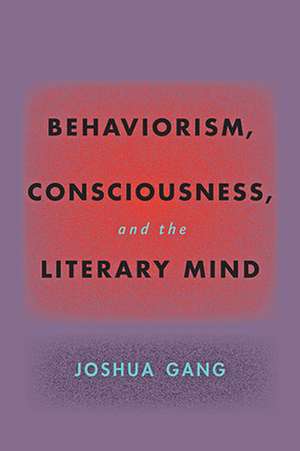 Behaviorism, Consciousness, and the Literary Mind de Joshua Gang