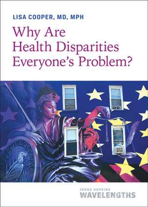 Why Are Health Disparities Everyone′s Problem? de Lisa Cooper