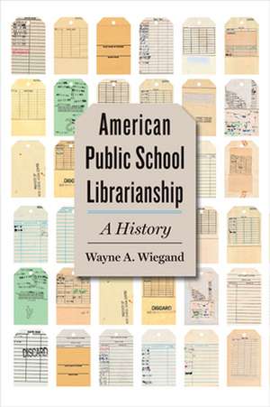 American Public School Librarianship – A History de Wayne A. Wiegand