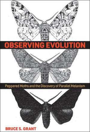 Observing Evolution – Peppered Moths and the Discovery of Parallel Melanism de Bruce S. Grant