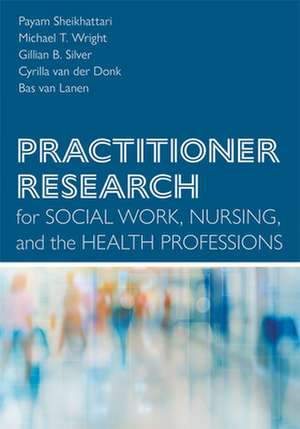 Practitioner Research for Social Work, Nursing, and the Health Professions de Payam Sheikhattari