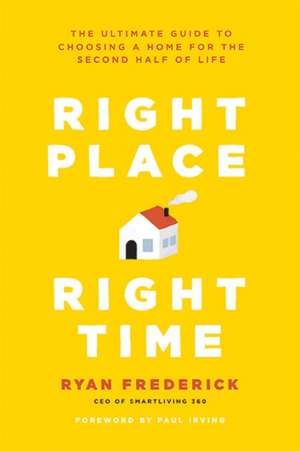 Right Place, Right Time – The Ultimate Guide to Choosing a Home for the Second Half of Life de Ryan Frederick