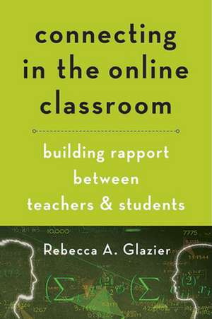 Connecting in the Online Classroom – Building Rapport between Teachers and Students de Rebecca A. Glazier