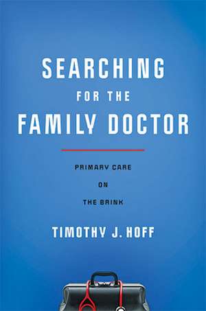 Searching for the Family Doctor – Primary Care on the Brink de Timothy J. Hoff