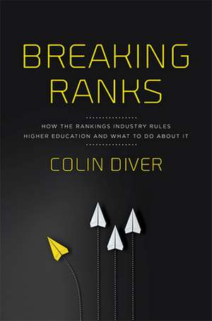 Breaking Ranks – How the Rankings Industry Rules Higher Education and What to Do about It de Colin Diver