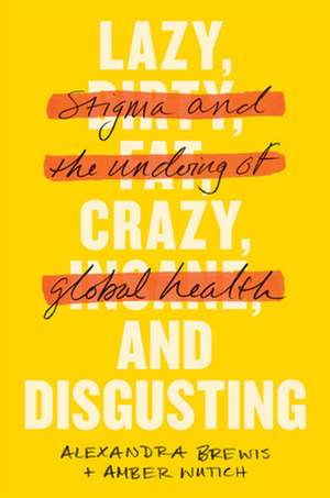 Lazy, Crazy, and Disgusting – Stigma and the Undoing of Global Health de Alexandra Brewis