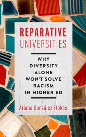 Reparative Universities – Why Diversity Alone Won′t Solve Racism in Higher Ed de Ariana González Stokas