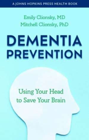 Dementia Prevention – Using Your Head to Save Your Brain de Emily Clionsky