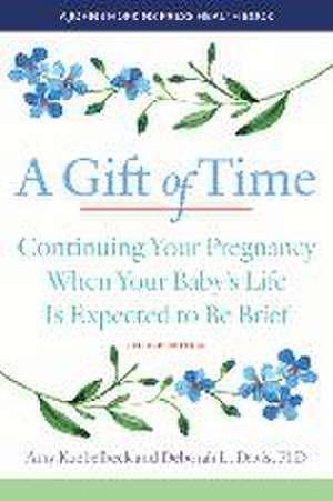 A Gift of Time – Continuing Your Pregnancy When Your Baby′s Life Is Expected to Be Brief de Amy Kuebelbeck