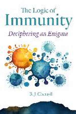 The Logic of Immunity – Deciphering an Enigma de Bobby Joseph Cherayil