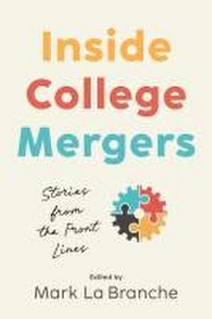 Inside College Mergers – Stories from the Front Lines de Mark La Branche