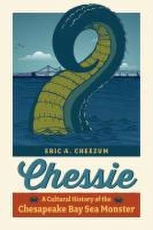 Chessie – A Cultural History of the Chesapeake Bay Sea Monster de Eric A. Cheezum