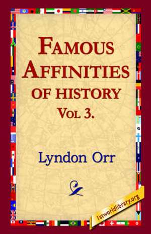 Famous Affinities of History, Vol 3 de Lyndon Orr