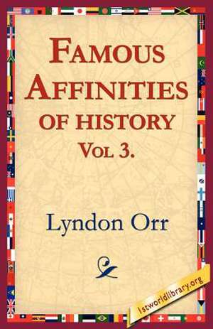 Famous Affinities of History, Vol 3 de Lyndon Orr